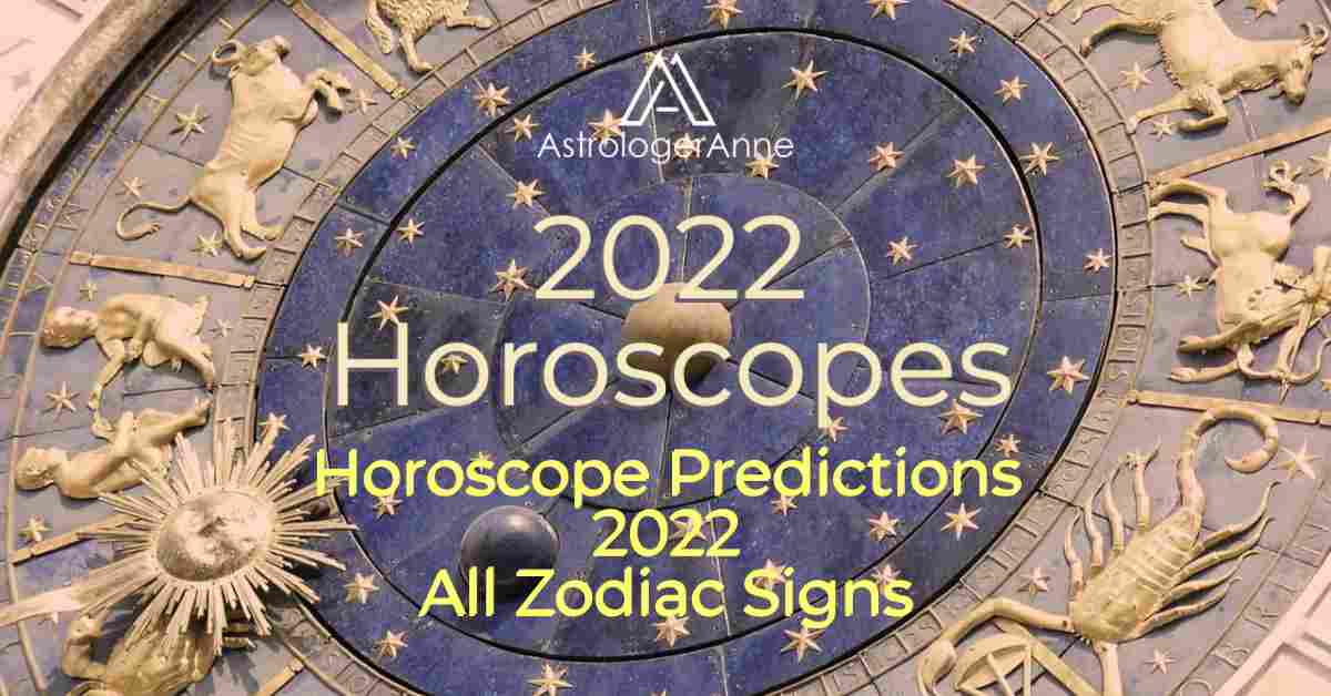 2022 Horoscopes All Zodiac Signs • AstrologerAnne
